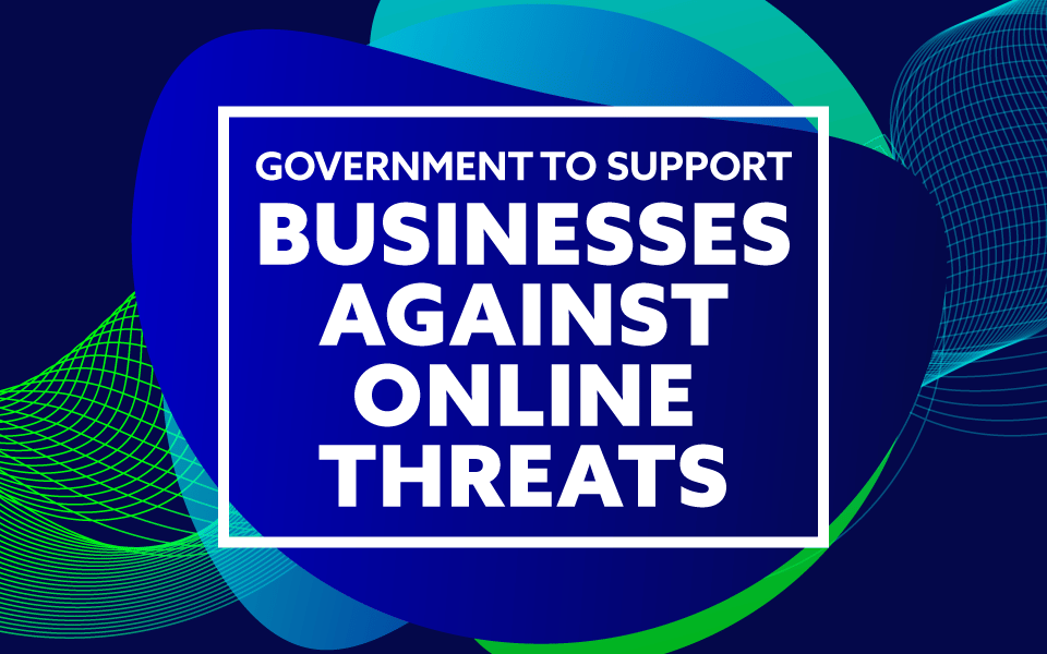 Government campaign graphic reading ‘Government to support businesses against online threats’