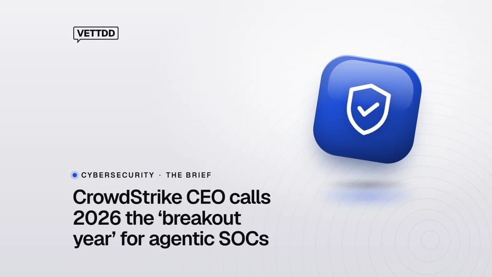 VETTDD photo card: CrowdStrike CEO calls 2026 the ‘breakout year’ for agentic SOCs