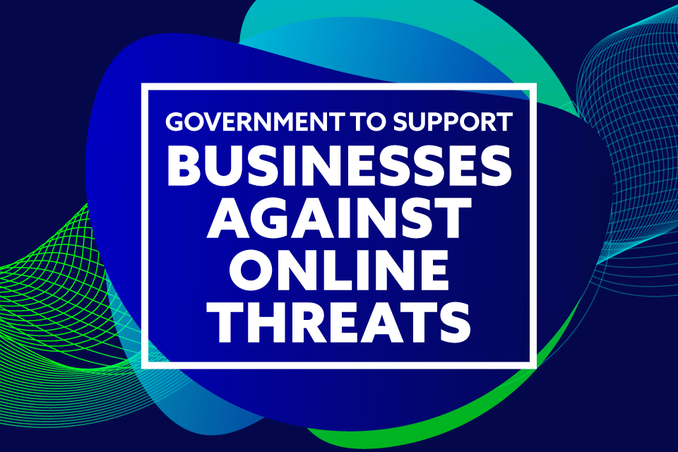 Government campaign graphic reading ‘Government to support businesses against online threats’