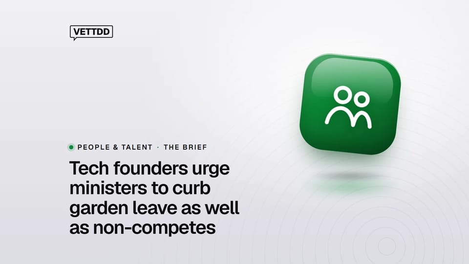 VETTDD photo card: Tech founders urge ministers to curb garden leave as well as non-competes